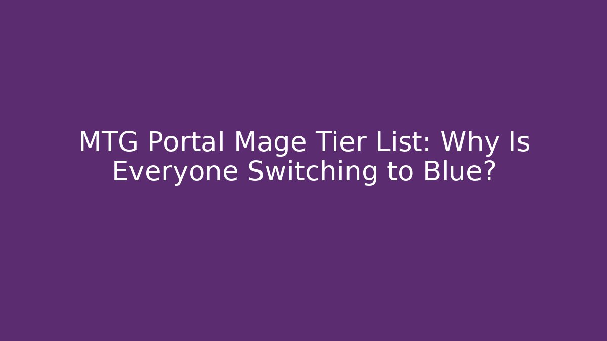 MTG Portal Mage Tier List: Why Is Everyone Switching to Blue?