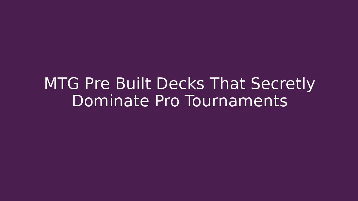 MTG Pre Built Decks That Secretly Dominate Pro Tournaments