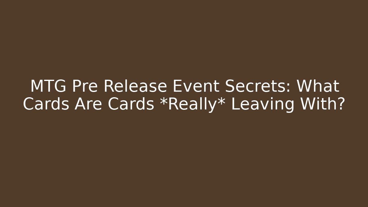MTG Pre Release Event Secrets: What Cards Are Cards *Really* Leaving With?