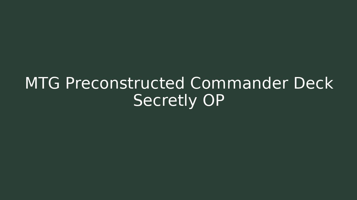 MTG Preconstructed Commander Deck Secretly OP