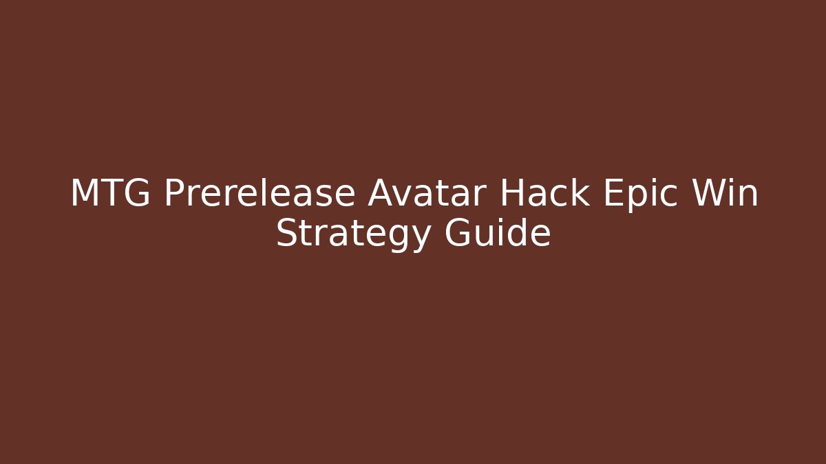 MTG Prerelease Avatar Hack Epic Win Strategy Guide - Create More Assets