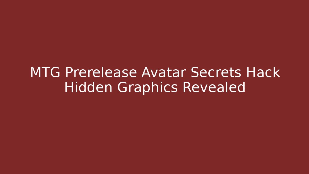 MTG Prerelease Avatar Secrets Hack Hidden Graphics Revealed - Create More Assets