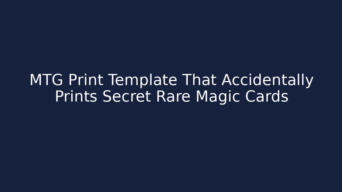 MTG Print Template That Accidentally Prints Secret Rare Magic Cards