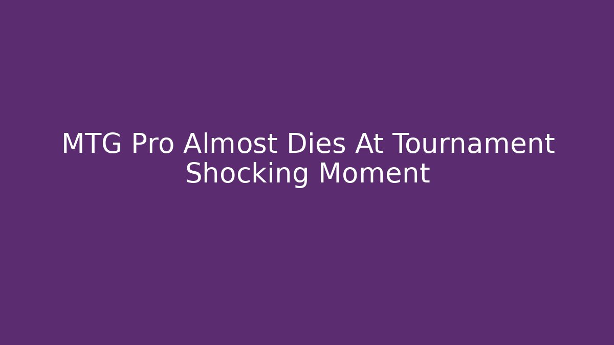 MTG Pro Almost Dies At Tournament Shocking Moment