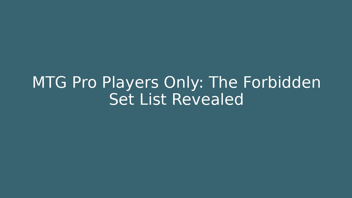 MTG Pro Players Only: The Forbidden Set List Revealed - Create More Assets