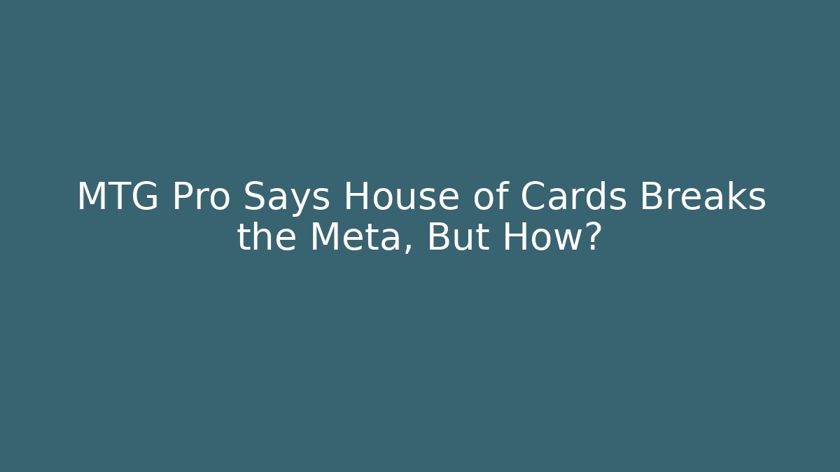 MTG Pro Says House of Cards Breaks the Meta, But How?