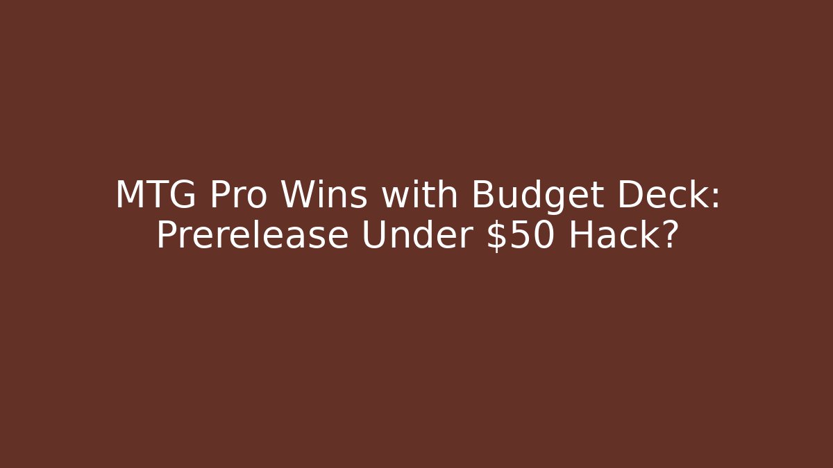 MTG Pro Wins with Budget Deck: Prerelease Under $50 Hack?