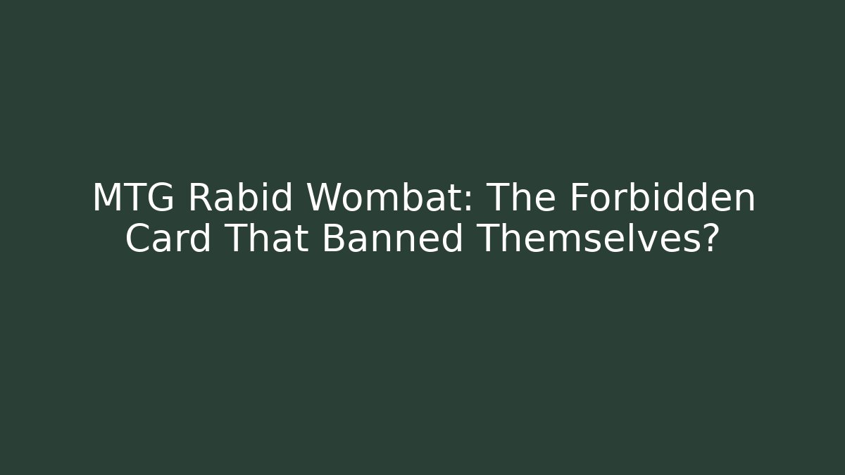 MTG Rabid Wombat: The Forbidden Card That Banned Themselves?
