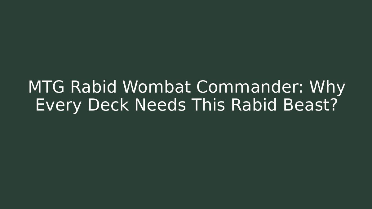 MTG Rabid Wombat Commander: Why Every Deck Needs This Rabid Beast?