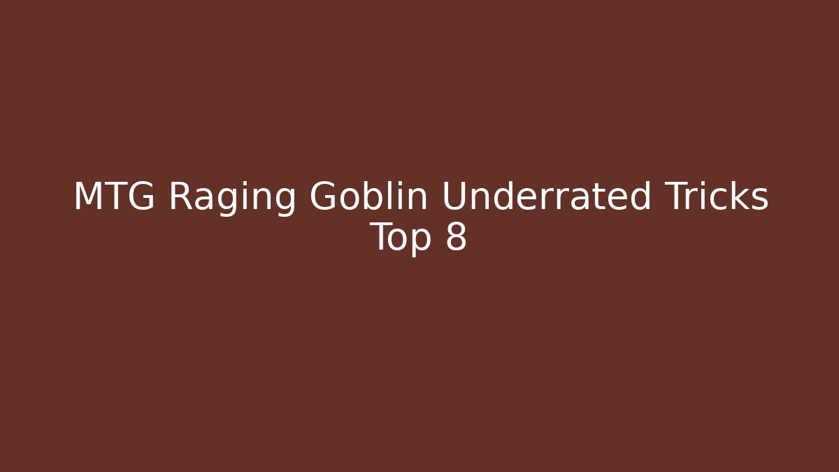 MTG Raging Goblin Underrated Tricks Top 8 - Create More Assets