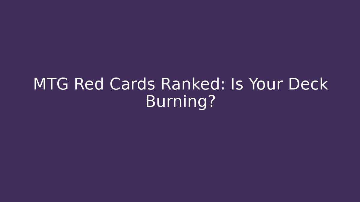 MTG Red Cards Ranked: Is Your Deck Burning?