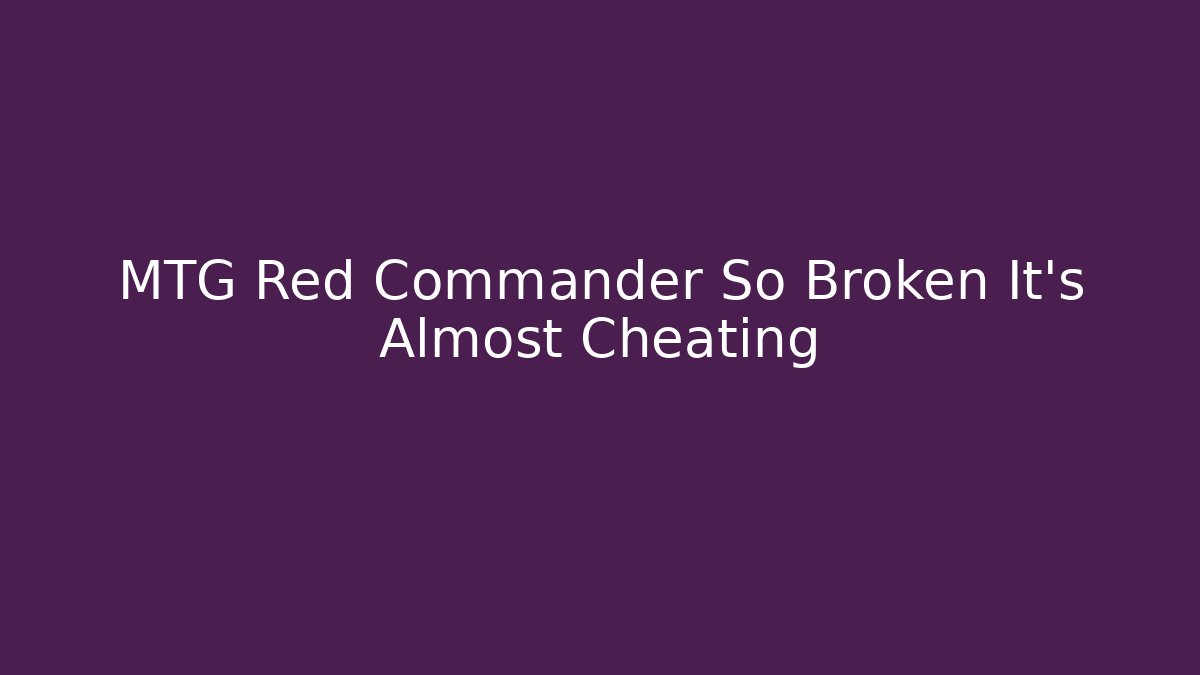 MTG Red Commander So Broken It's Almost Cheating
