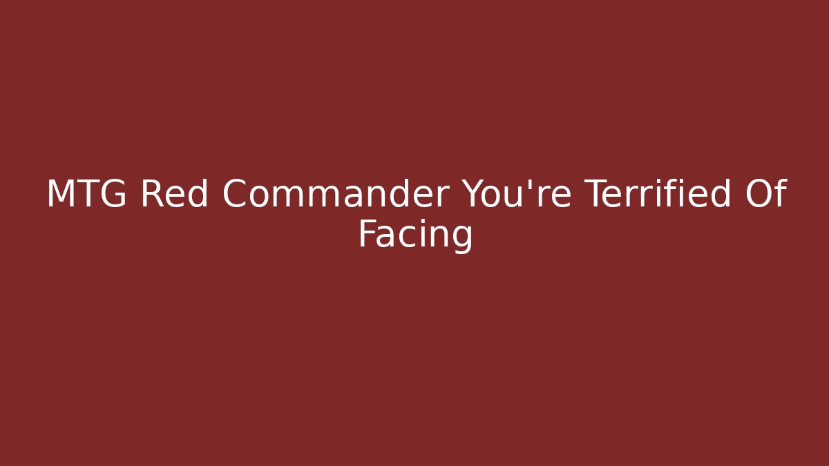MTG Red Commander You're Terrified Of Facing - Create More Assets
