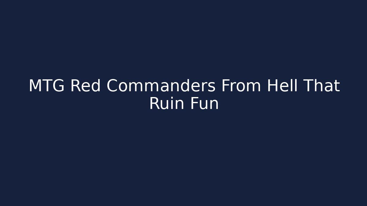 MTG Red Commanders From Hell That Ruin Fun - Create More Assets
