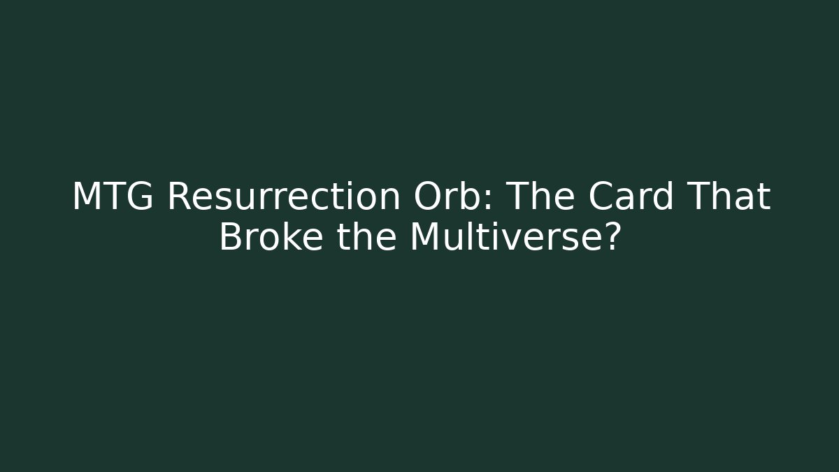 MTG Resurrection Orb: The Card That Broke the Multiverse? - Create More Assets