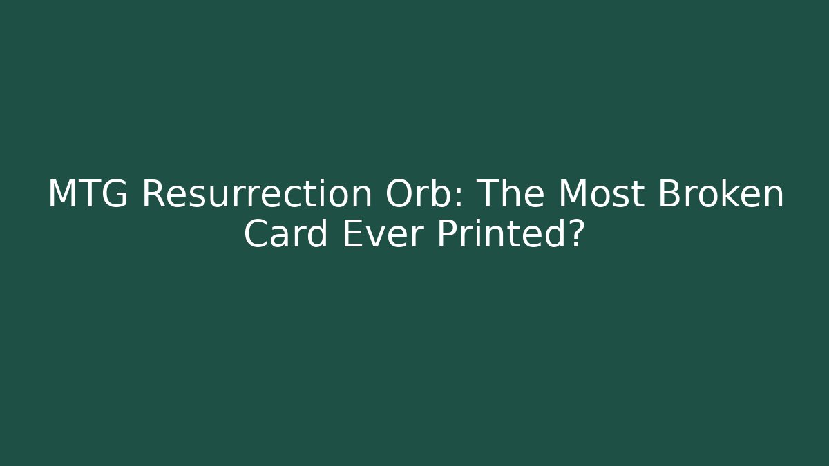 MTG Resurrection Orb: The Most Broken Card Ever Printed? - Create More Assets