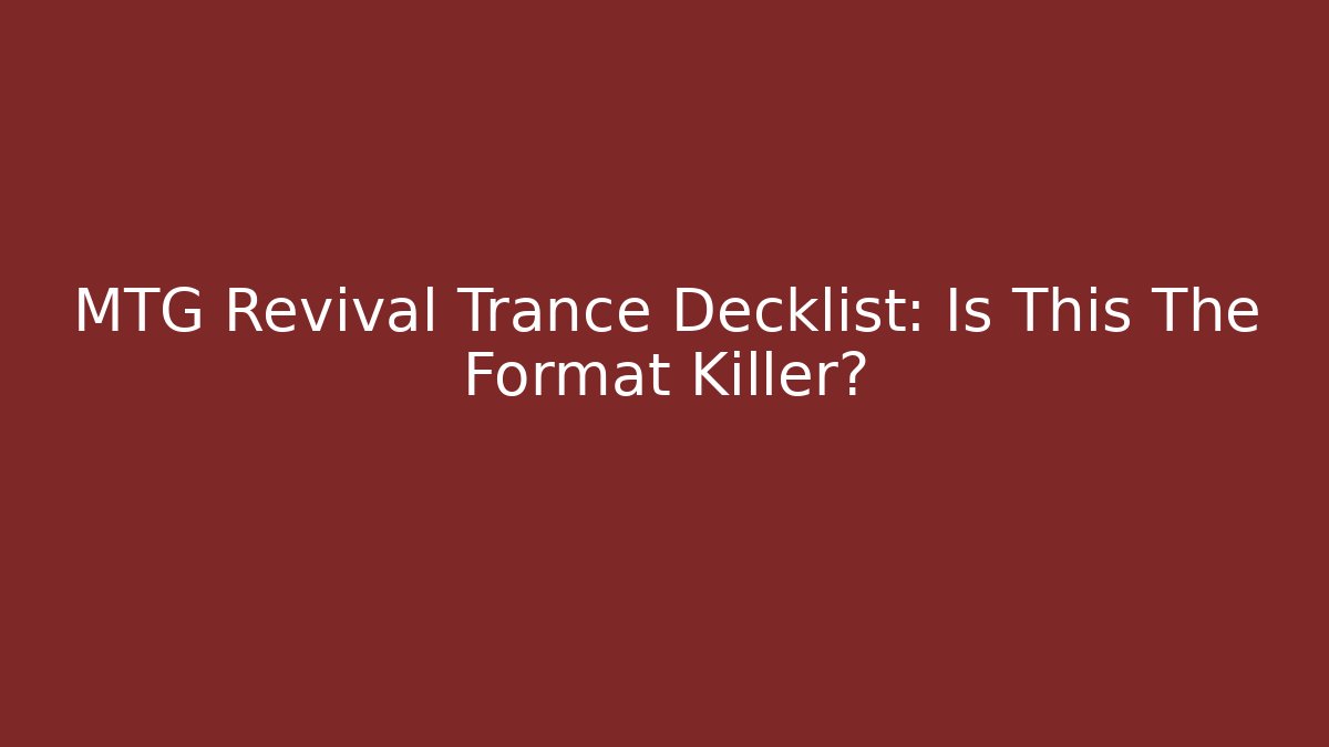 MTG Revival Trance Decklist: Is This The Format Killer? - Create More Assets