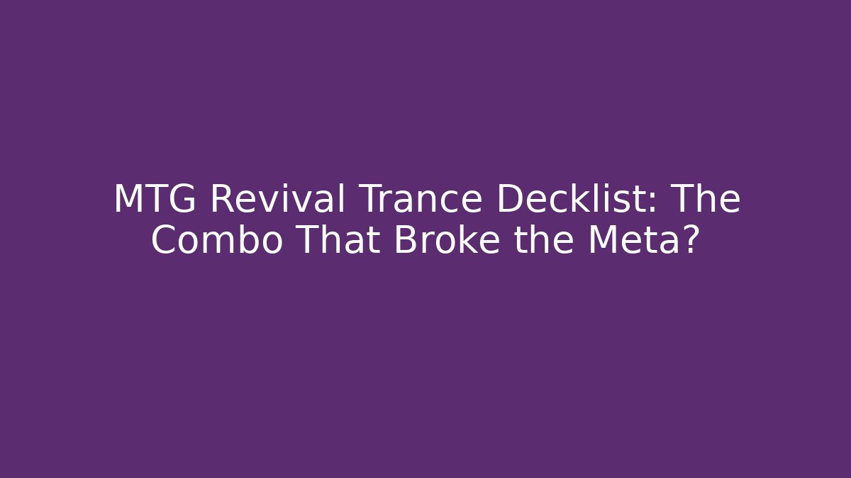 MTG Revival Trance Decklist: The Combo That Broke the Meta? - Create More Assets