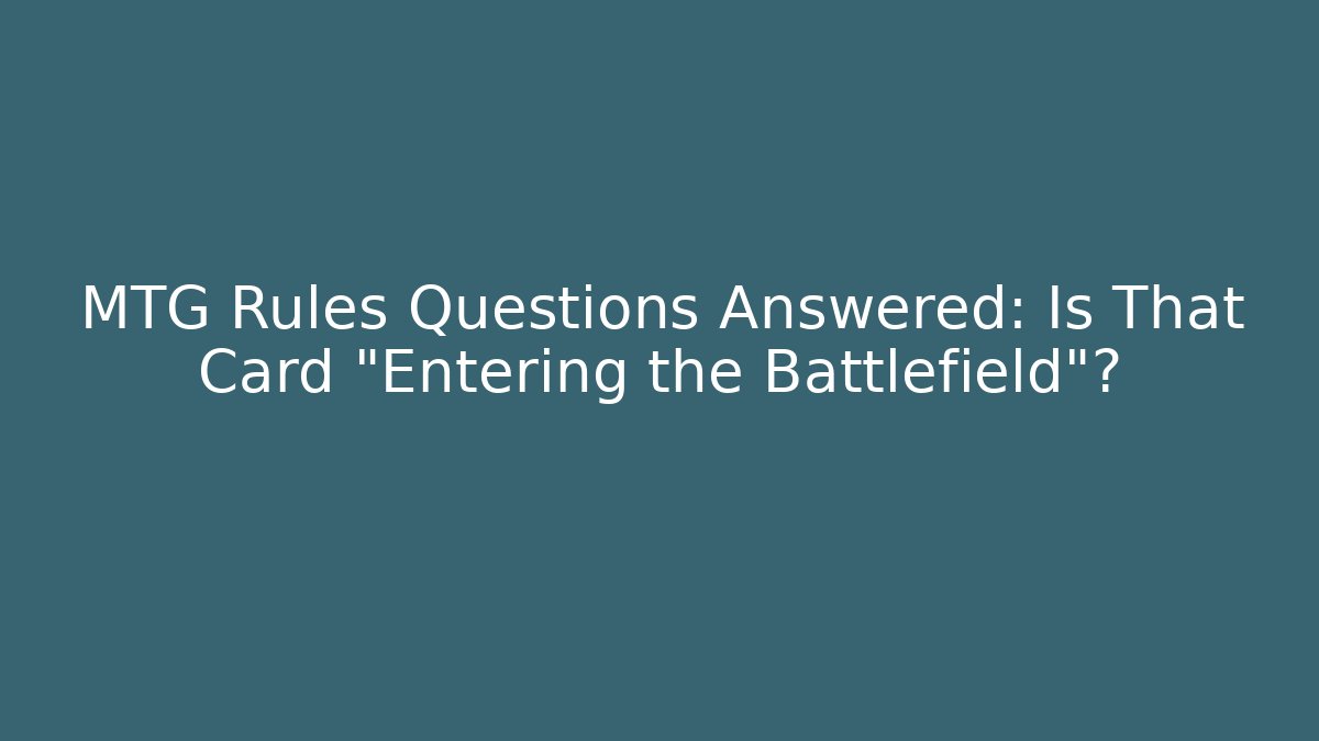 MTG Rules Questions Answered: Is That Card "Entering the Battlefield"?