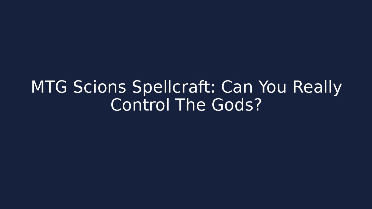 MTG Scions Spellcraft: Can You Really Control The Gods? - Create More Assets
