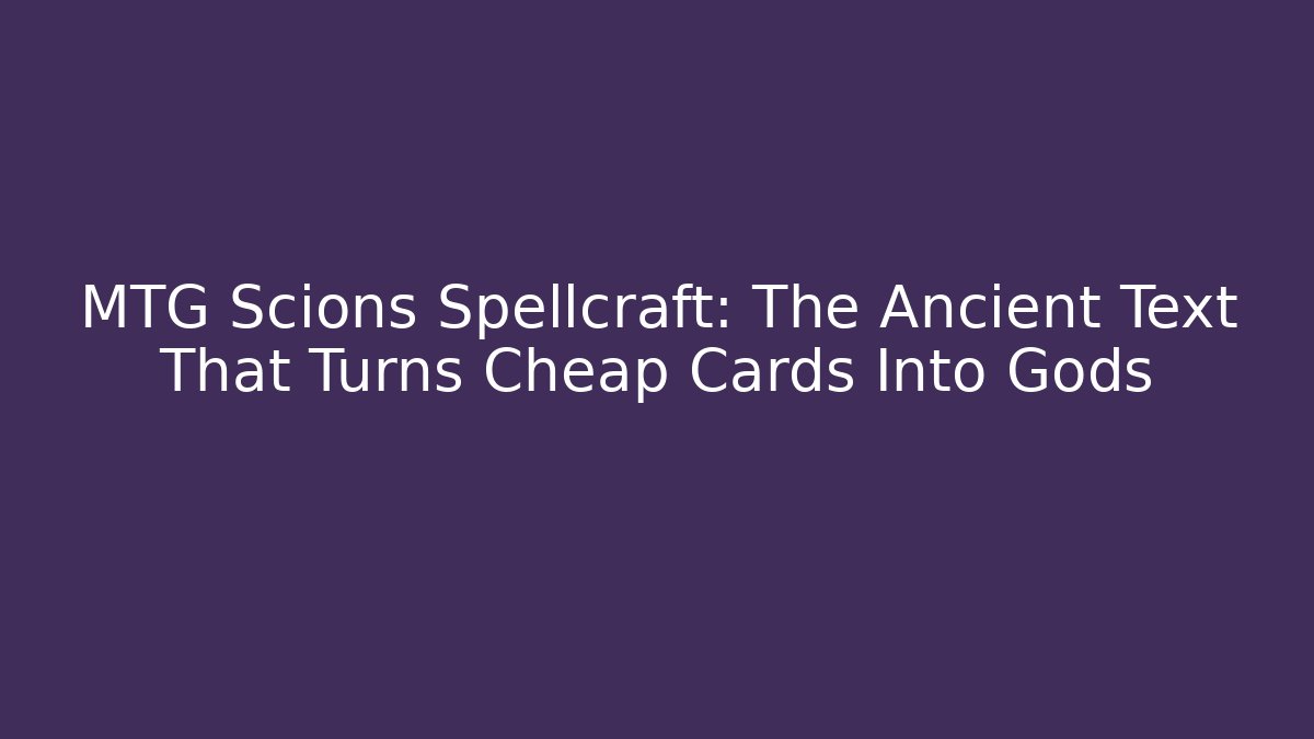MTG Scions Spellcraft: The Ancient Text That Turns Cheap Cards Into Gods