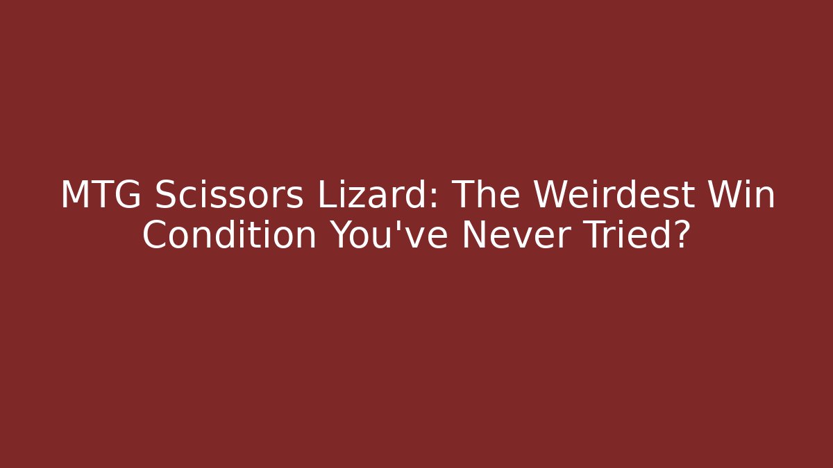 MTG Scissors Lizard: The Weirdest Win Condition You’ve Never Tried?