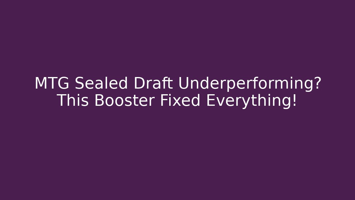 MTG Sealed Draft Underperforming? This Booster Fixed Everything! - Create More Assets