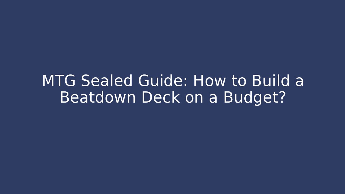 MTG Sealed Guide: How to Build a Beatdown Deck on a Budget?