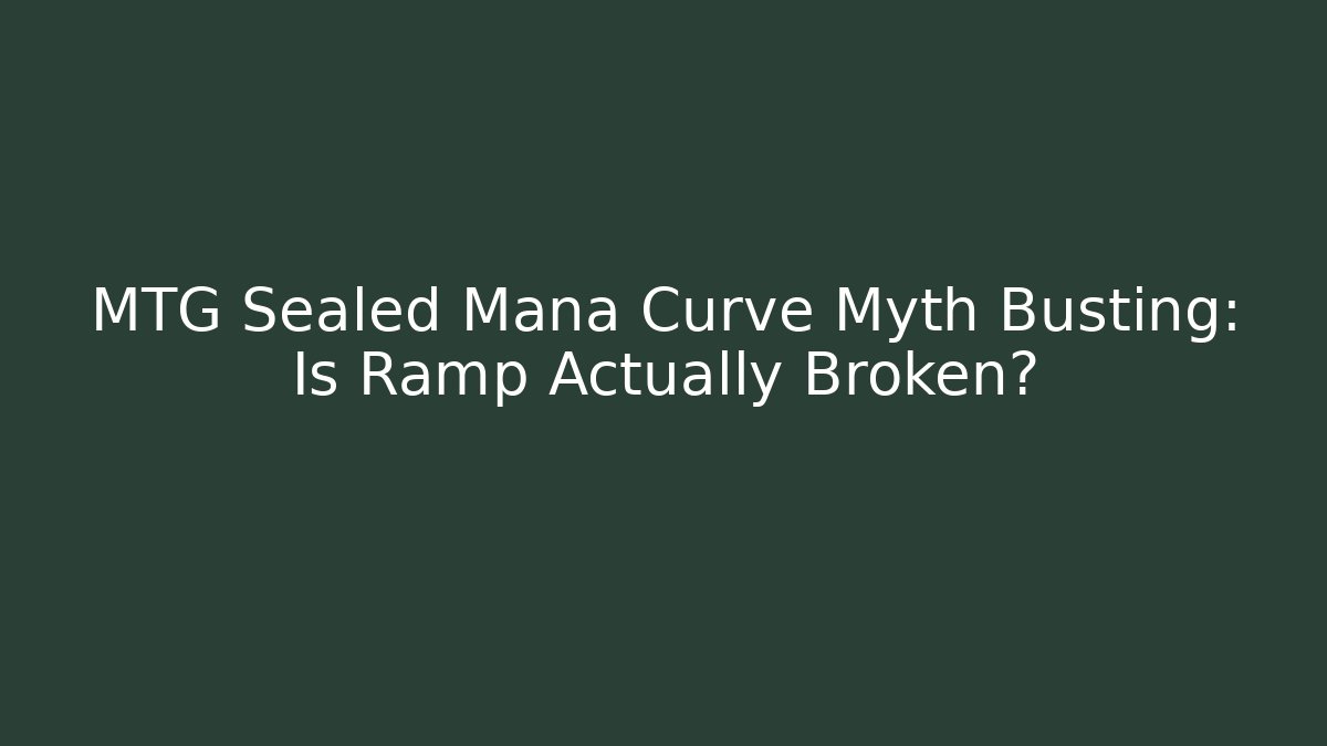MTG Sealed Mana Curve Myth Busting: Is Ramp Actually Broken?