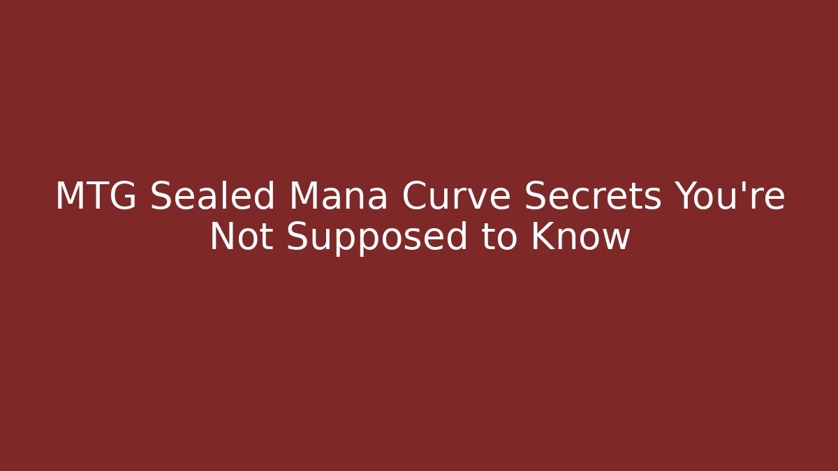 MTG Sealed Mana Curve Secrets You're Not Supposed to Know