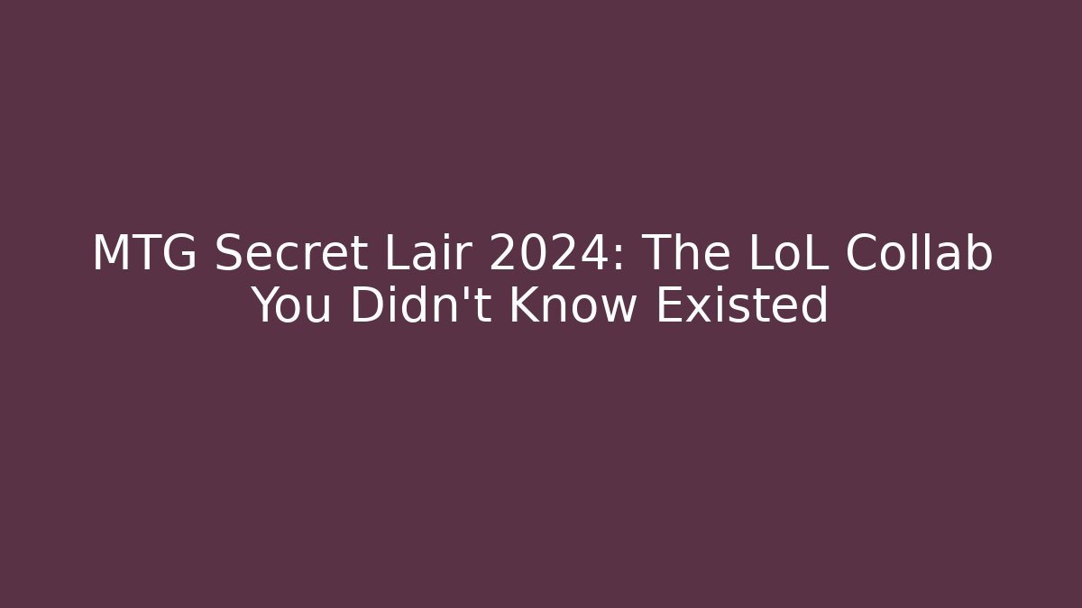 MTG Secret Lair 2024: The LoL Collab You Didn't Know Existed