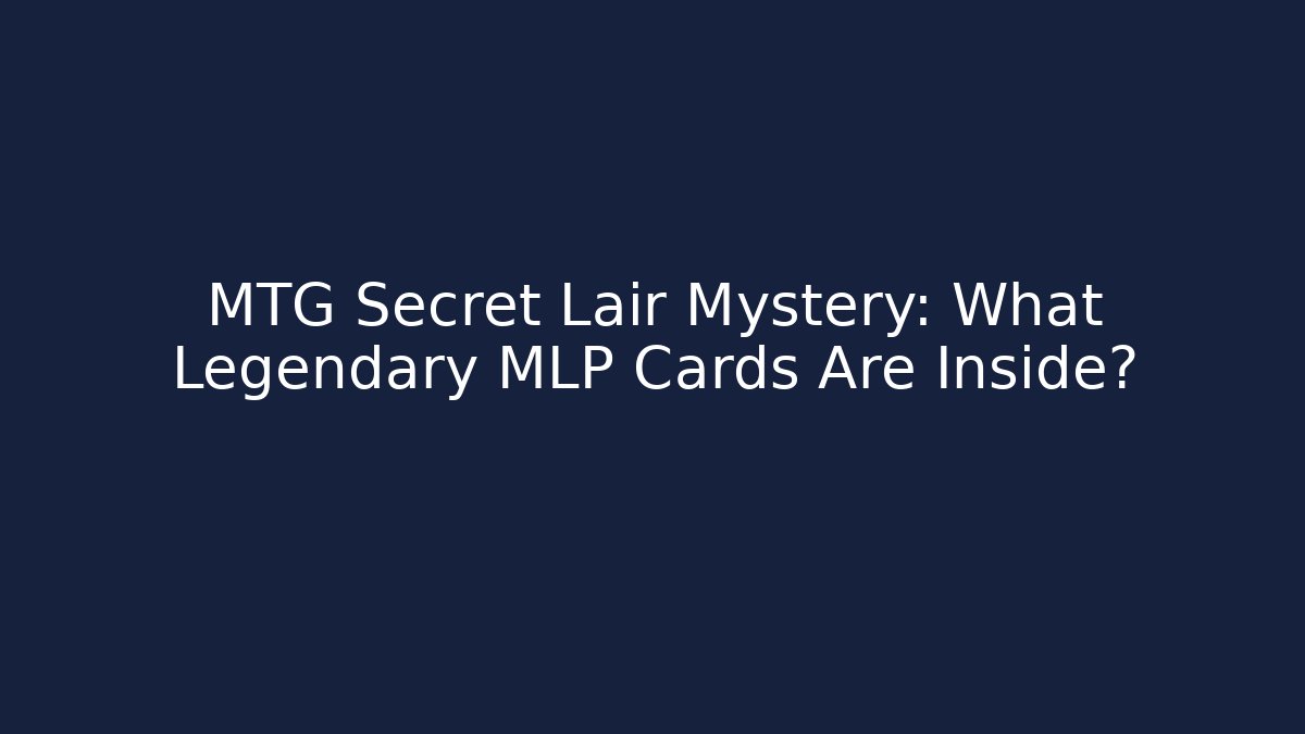 MTG Secret Lair Mystery: What Legendary MLP Cards Are Inside?