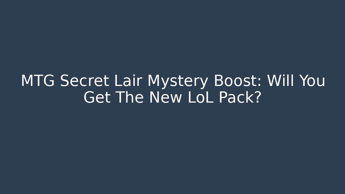 MTG Secret Lair Mystery Boost: Will You Get The New LoL Pack?