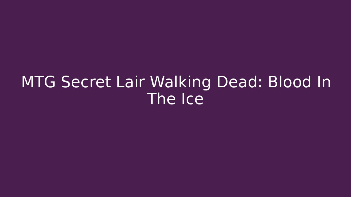 MTG Secret Lair Walking Dead: Blood In The Ice