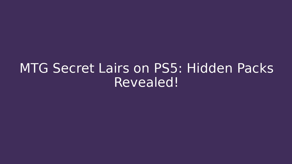 MTG Secret Lairs on PS5: Hidden Packs Revealed!