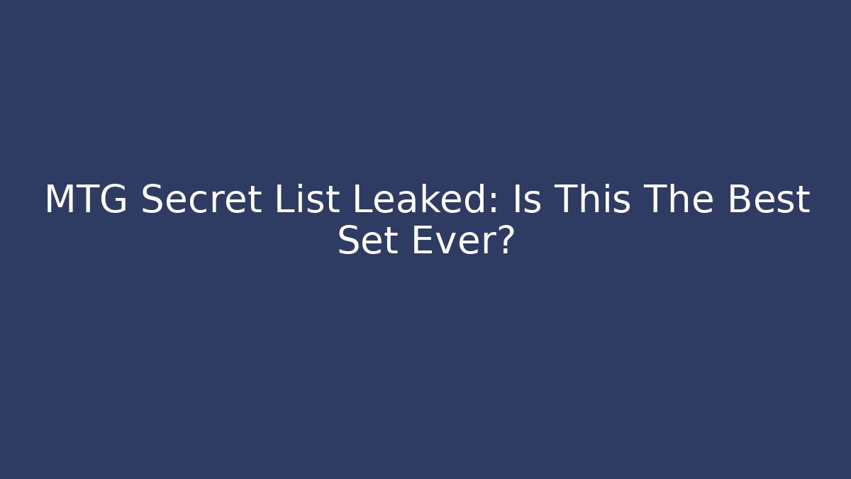 MTG Secret List Leaked: Is This The Best Set Ever?