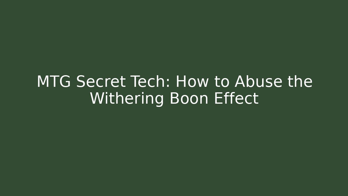 MTG Secret Tech: How to Abuse the Withering Boon Effect