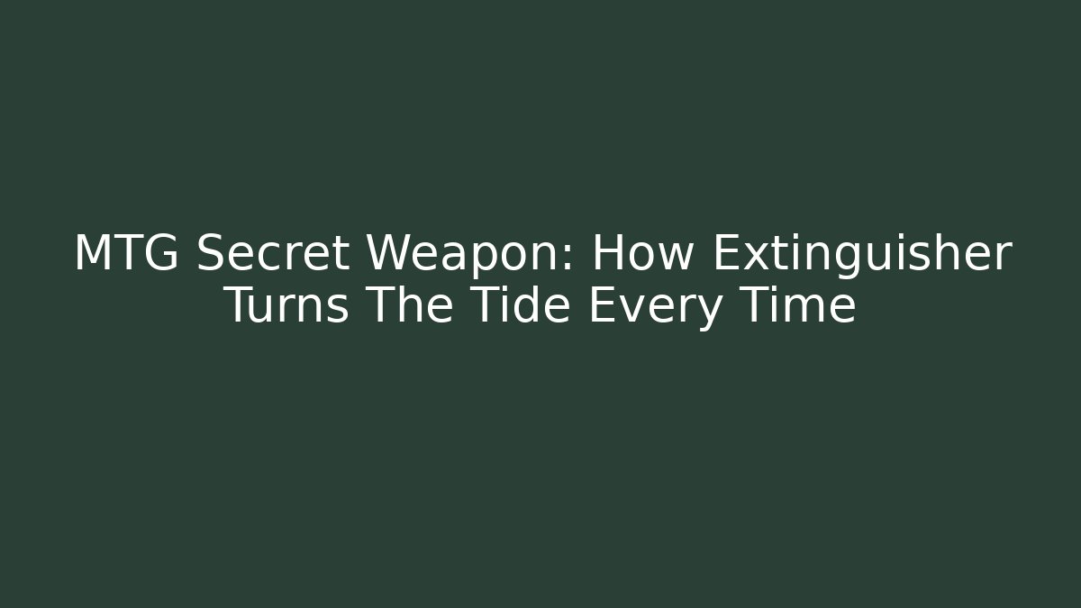 MTG Secret Weapon: How Extinguisher Turns The Tide Every Time