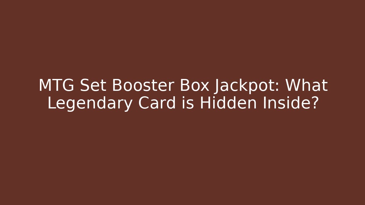 MTG Set Booster Box Jackpot: What Legendary Card is Hidden Inside?