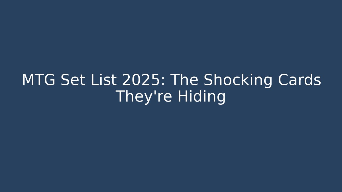 MTG Set List 2025: The Shocking Cards They're Hiding