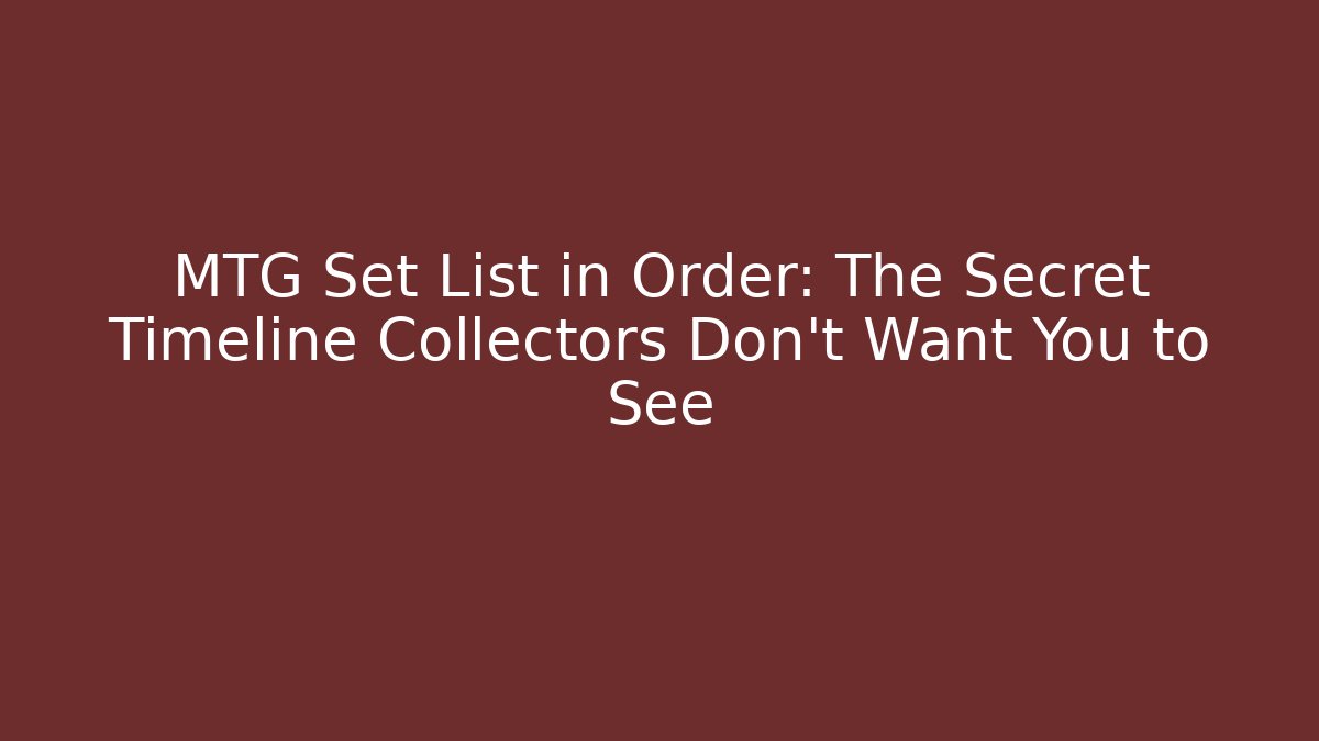 MTG Set List in Order: The Secret Timeline Collectors Don't Want You to See