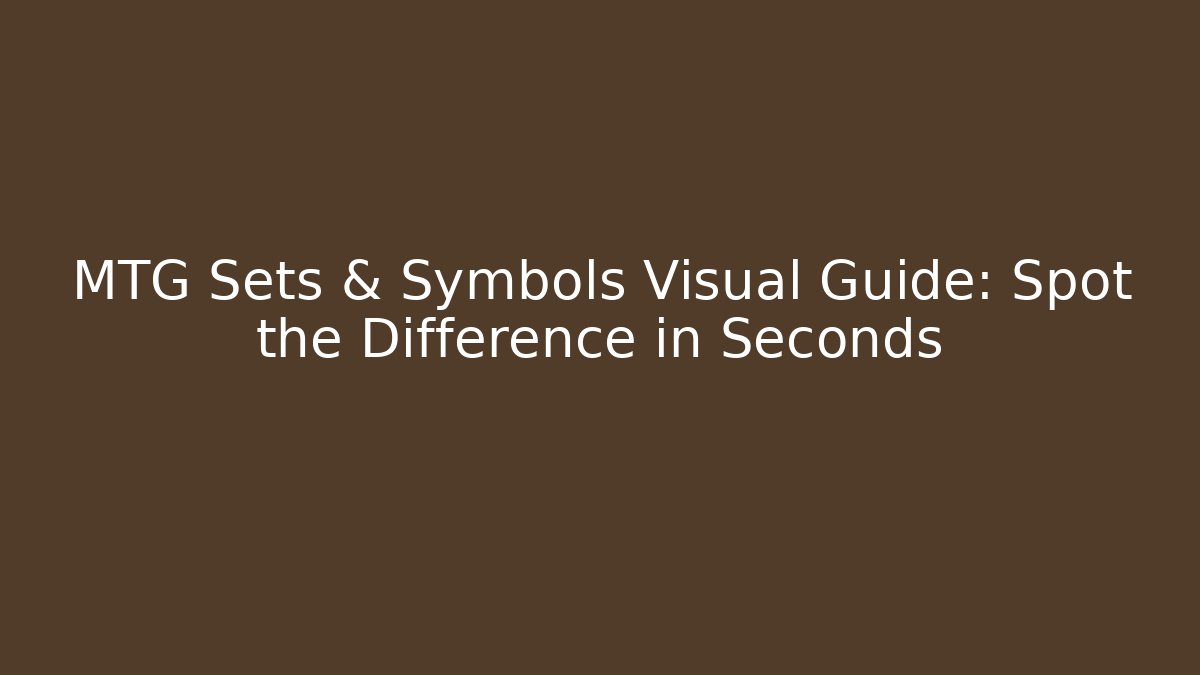 MTG Sets & Symbols Visual Guide: Spot the Difference in Seconds