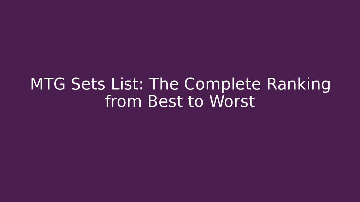 MTG Sets List: The Complete Ranking from Best to Worst