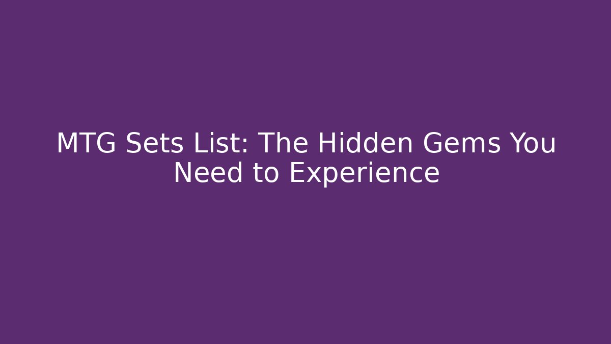 MTG Sets List: The Hidden Gems You Need to Experience