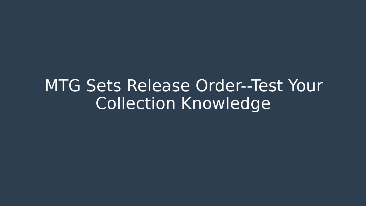 MTG Sets Release Order—Test Your Collection Knowledge