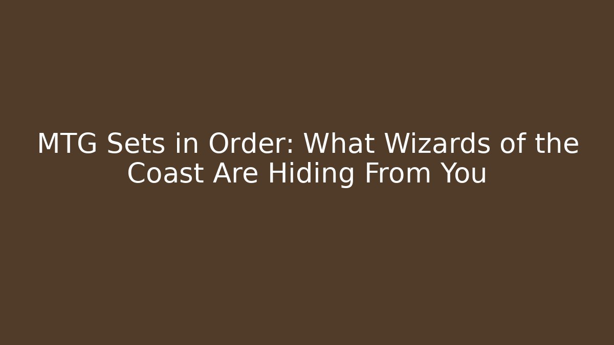 MTG Sets in Order: What Wizards of the Coast Are Hiding From You
