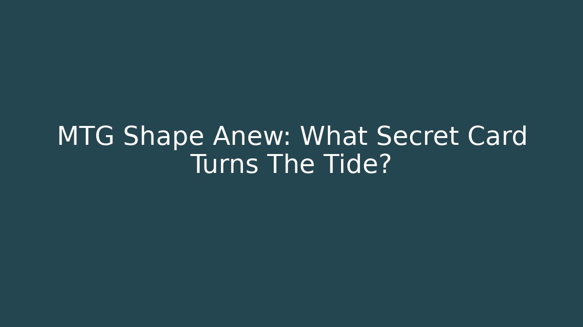 MTG Shape Anew: What Secret Card Turns The Tide?