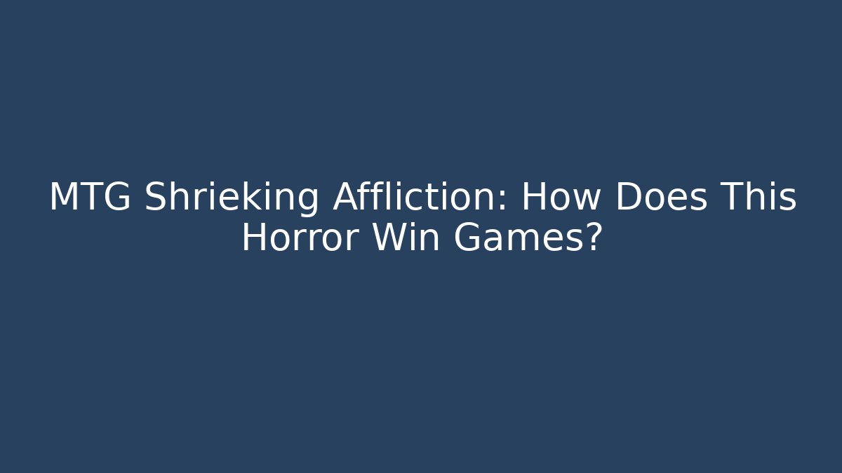 MTG Shrieking Affliction: How Does This Horror Win Games?