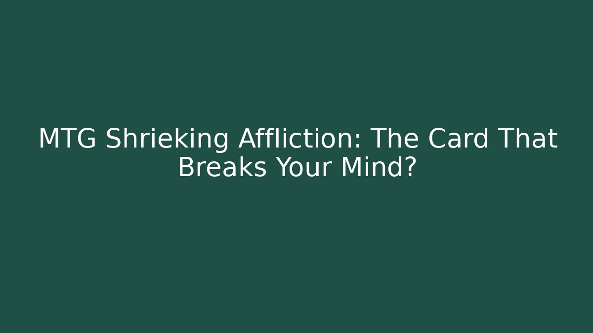 MTG Shrieking Affliction: The Card That Breaks Your Mind? - Create More Assets