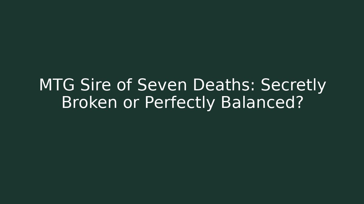 MTG Sire of Seven Deaths: Secretly Broken or Perfectly Balanced?
